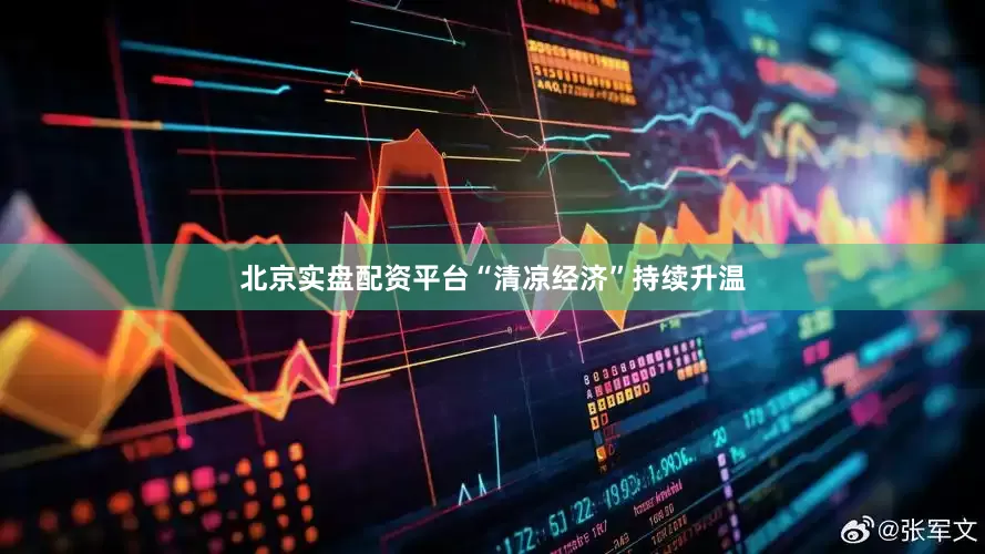 北京实盘配资平台“清凉经济”持续升温