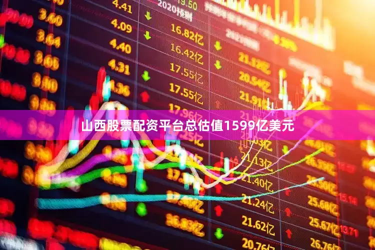 山西股票配资平台总估值1599亿美元