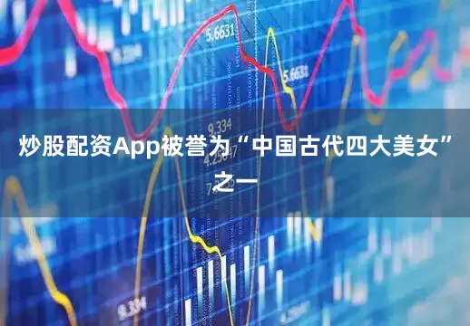 炒股配资App被誉为“中国古代四大美女”之一