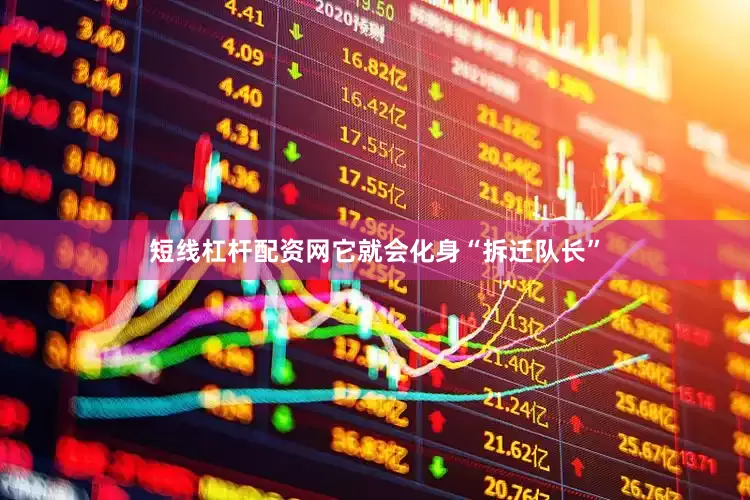 短线杠杆配资网它就会化身“拆迁队长”