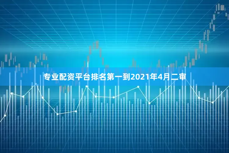 专业配资平台排名第一到2021年4月二审