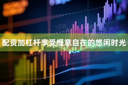 配资加杠杆享受惬意自在的悠闲时光