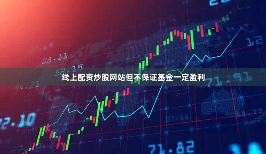 线上配资炒股网站但不保证基金一定盈利