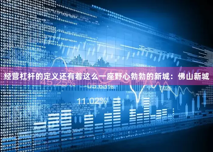 经营杠杆的定义还有着这么一座野心勃勃的新城：佛山新城